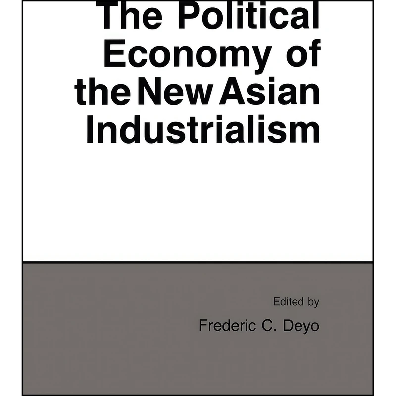 کتاب The Political Economy of the New Asian Industrialism  اثر Frederic C. Deyo انتشارات Cornell University Press