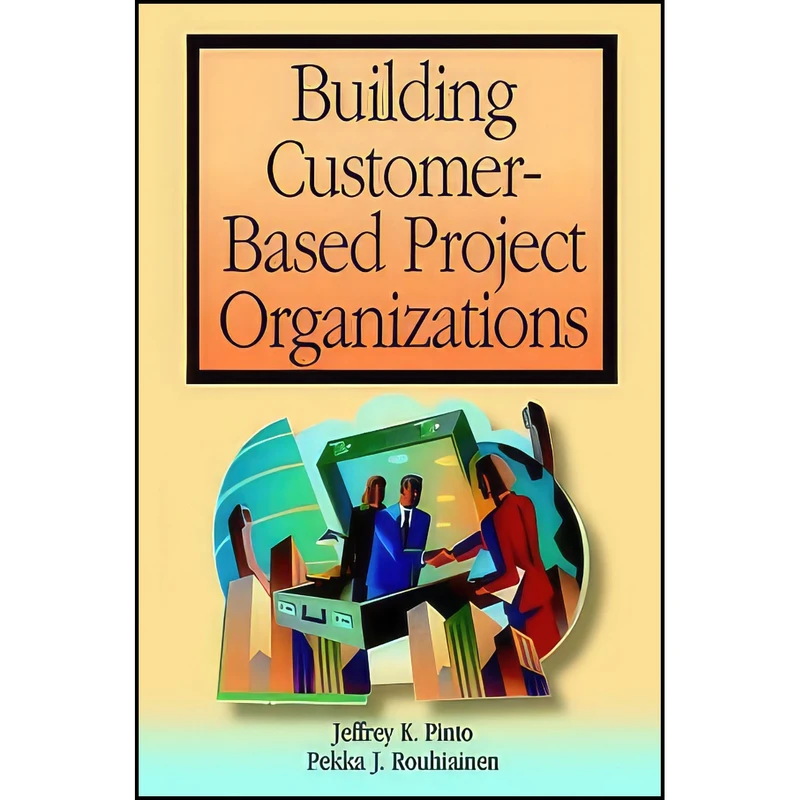 کتاب Building Customer-Based Project Organizations اثر جمعي از نويسندگان انتشارات Wiley