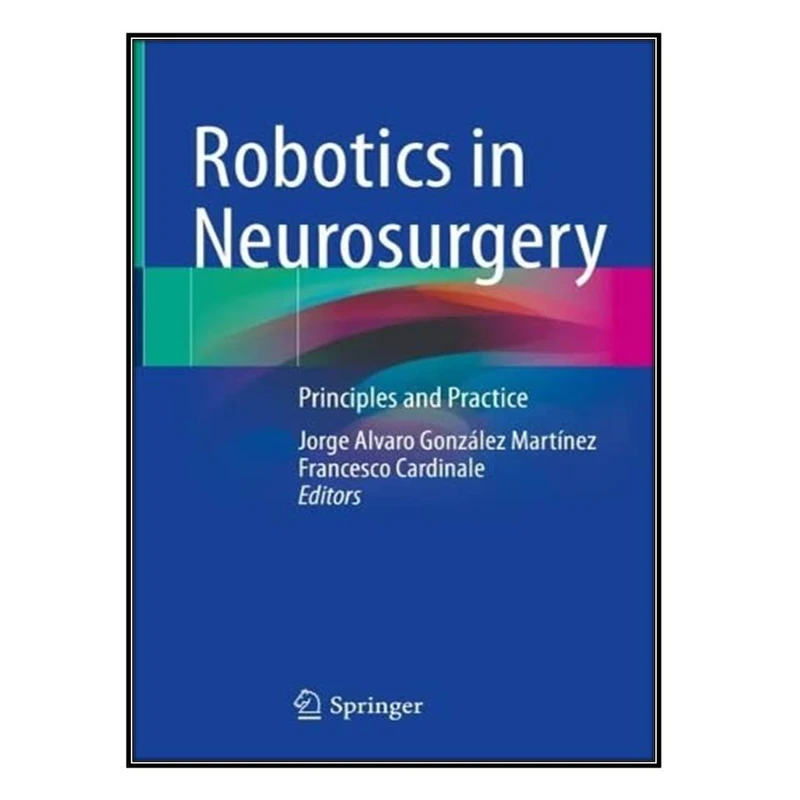  کتاب Robotics in Neurosurgery اثر Jorge Alvaro González Martínez and Francesco Cardinale انتشارات مؤلفين طلايي