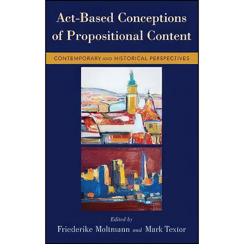 کتاب Act-Based Conceptions of Propositional Content اثر Friederike Moltmann and Mark Textor انتشارات Oxford University Press