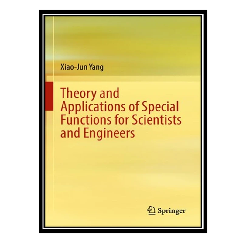 کتاب Theory and Applications of Special Functions for Scientists and Engineers اثر Xiao-Jun Yang انتشارات مؤلفین طلایی