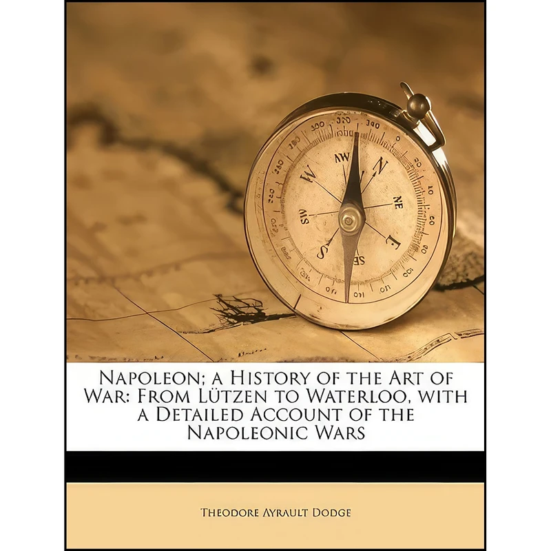 کتاب Napoleon; a History of the Art of War اثر Theodore Ayrault Dodge انتشارات Nabu Press