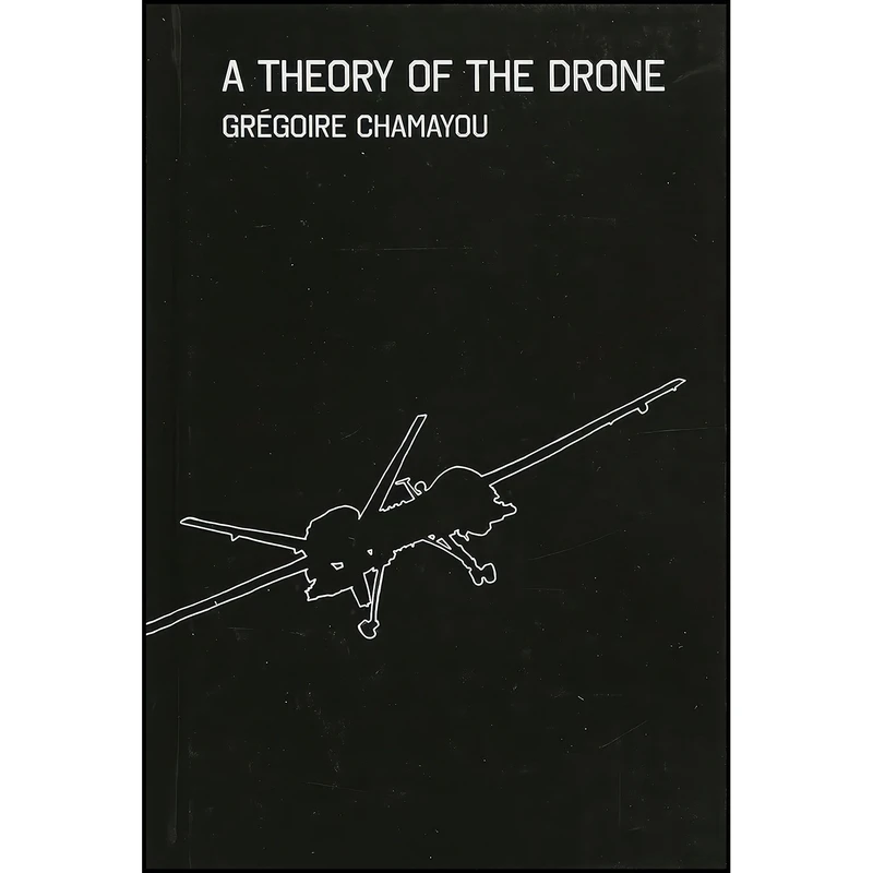 کتاب A Theory of the Drone اثر Gr&eacute;goire Chamayou انتشارات The New Press