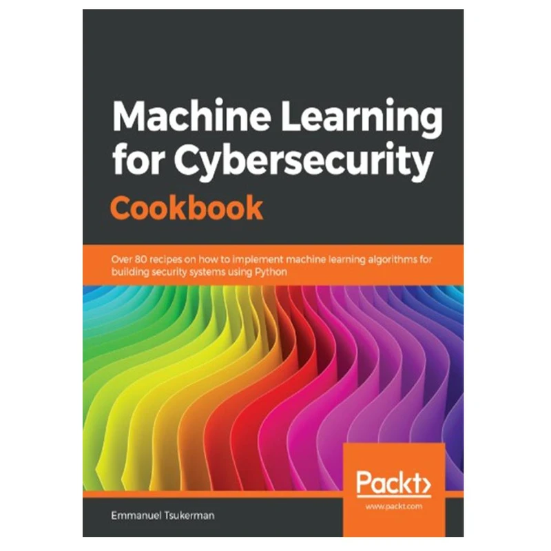 کتاب Machine Learning for Cybersecurity Cookbook اثر Emmanuel Tsukerman انتشارات مؤلفین طلایی