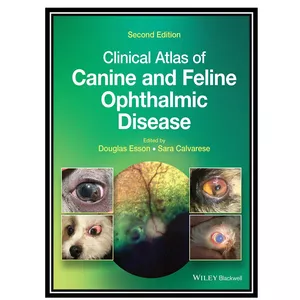 کتابClinical Atlas of Canine and Feline Ophthalmic Disease اثر Sara Calvarese and Douglas W. Esson انتشارات مؤلفین طلایی