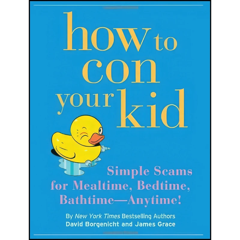 کتاب How to Con Your Kid اثر David Borgenicht and James Grace انتشارات Quirk Books
