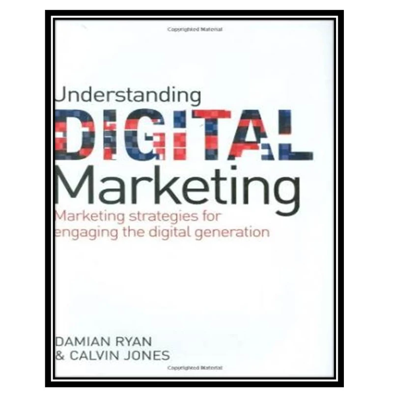 کتاب Understanding digital marketing: marketing strategies for engaging the digital generation اثر Damian Ryan and Calvin Jones انتشارات مؤلفین طلایی