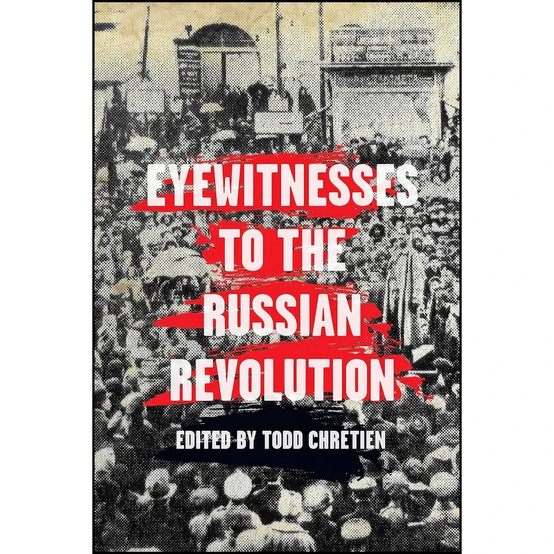 کتاب Eyewitnesses to the Russian Revolution اثر Todd Chretien انتشارات Haymarket Books