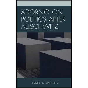 کتاب Adorno on Politics after Auschwitz اثر Gary A. Mullen انتشارات Lexington Books