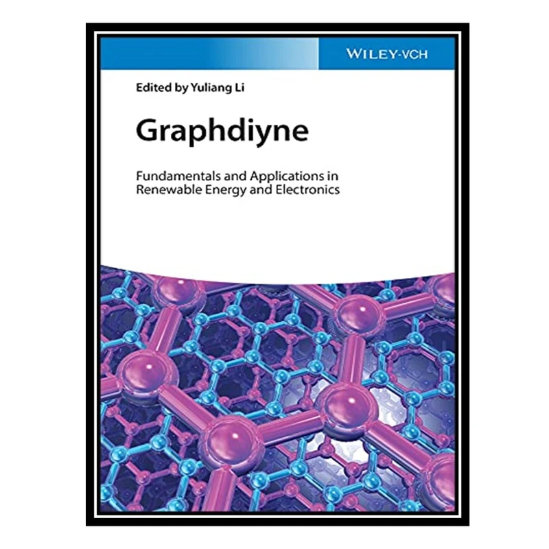 کتاب Graphdiyne: Fundamentals and Applications in Renewable Energy and Electronics اثر Yuliang Li انتشارات مؤلفین طلایی