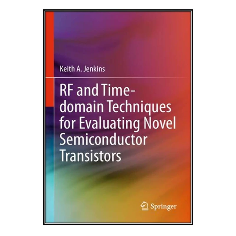  کتاب RF and Time-domain Techniques for Evaluating Novel Semiconductor Transistors اثر Keith A. Jenkins انتشارات مؤلفين طلايي