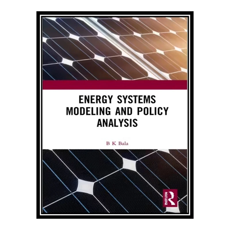   کتاب Energy Systems Modeling and Policy Analysis اثر B. K. Bala انتشارات مؤلفين طلايي
