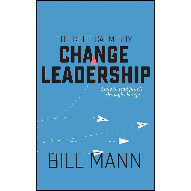کتاب The Keep Calm Guy Change Leadership اثر Bill Mann انتشارات Clink Street Publishing