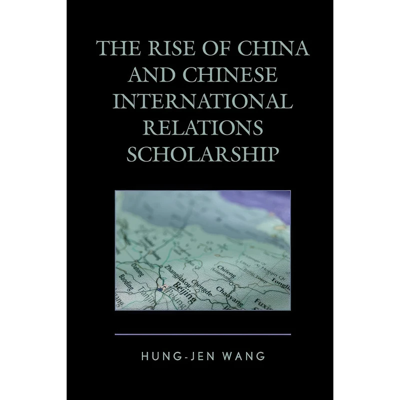 کتاب The Rise of China and Chinese International Relations Scholarship  اثر Hung-jen Wang انتشارات Lexington Books