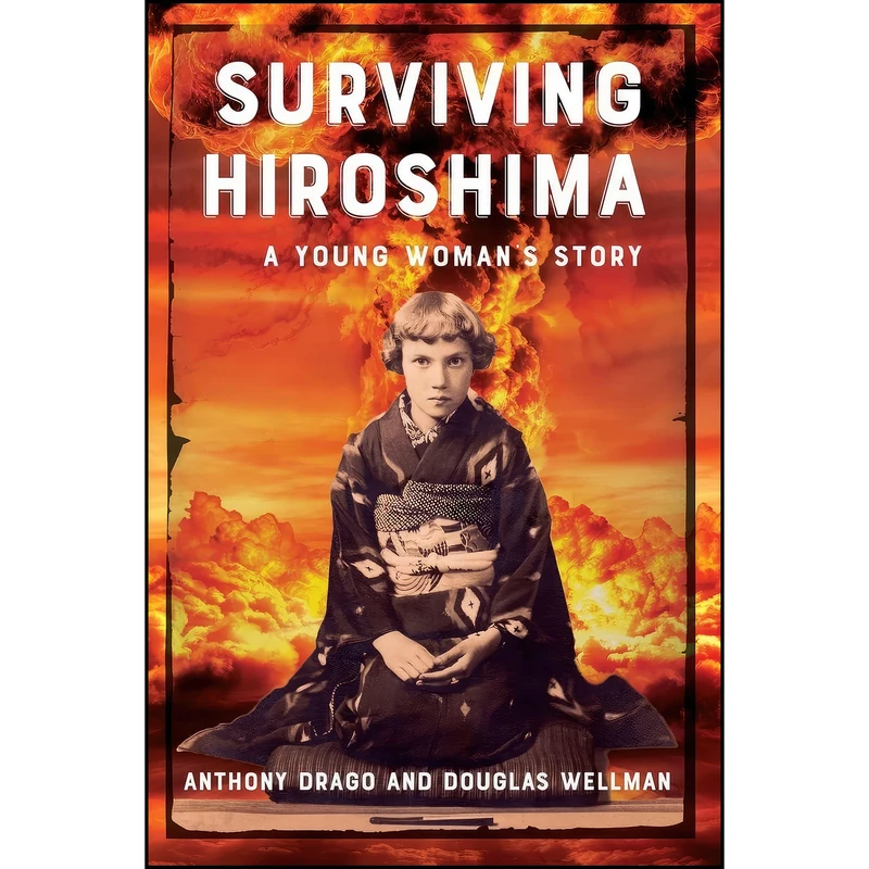 کتاب Surviving Hiroshima اثر Douglas Wellman and Anthony Drago انتشارات Boutique of Quality Books