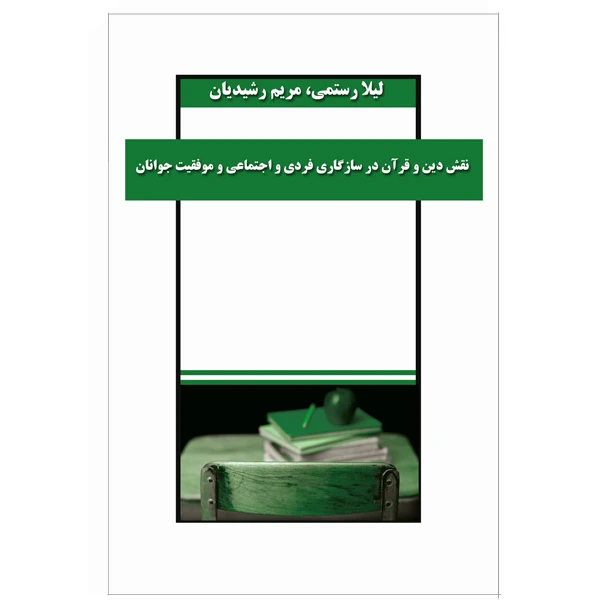 کتاب نقش دین و قرآن در سازگاری فردی و اجتماعی و موفقیت جوانان اثر لیلا رستمی و مریم رشیدیان نشر خورشیدباران