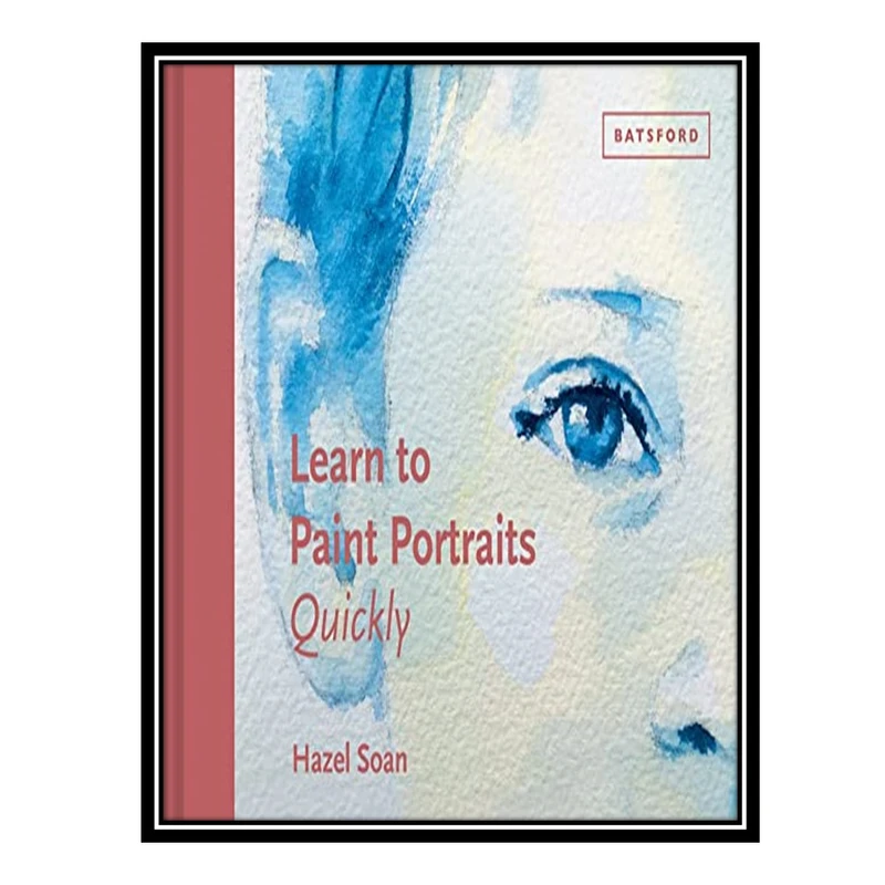 کتاب Learn to Paint Portraits Quickly (Learn Quickly) اثر Hazel Soan انتشارات مؤلفین طلایی