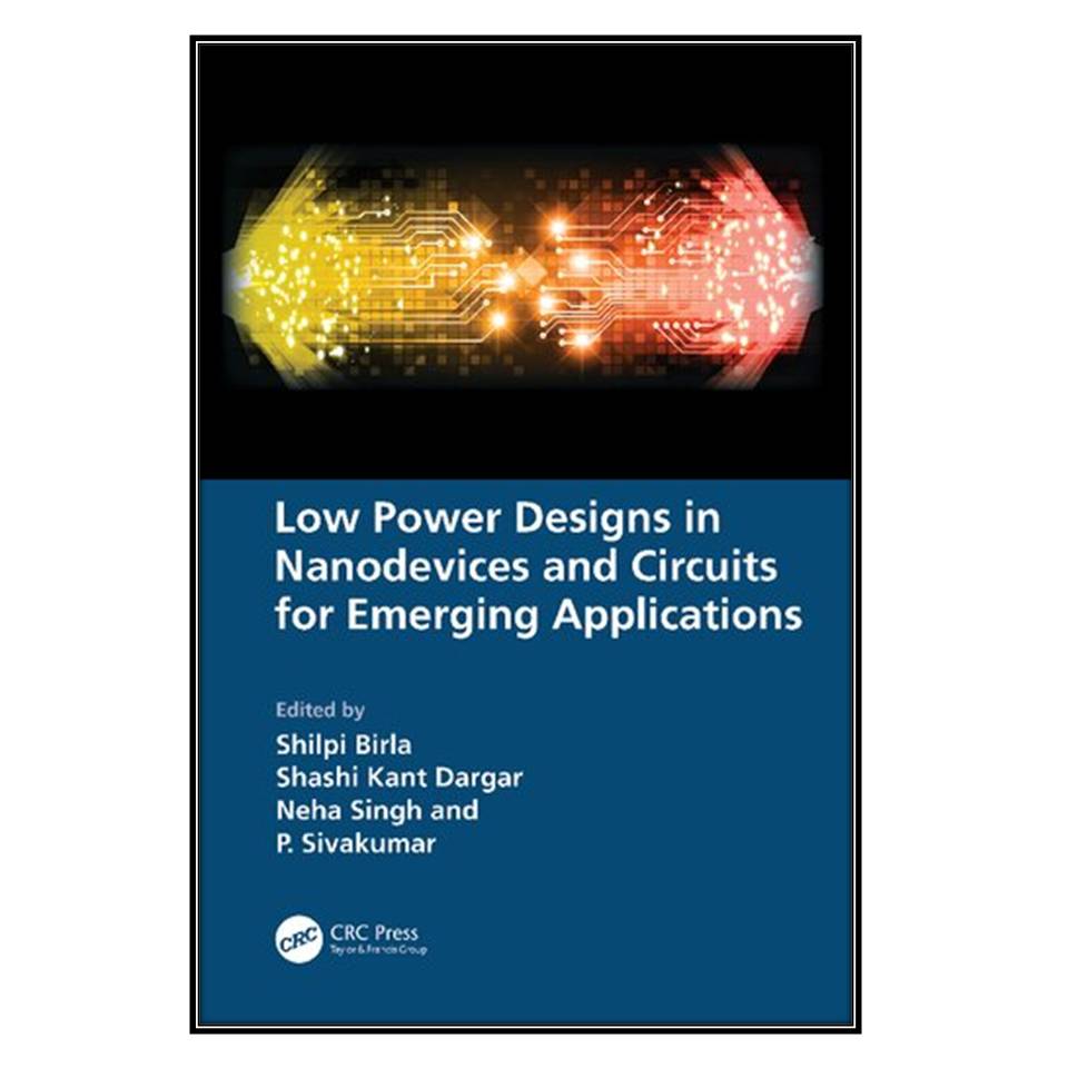  کتاب Low Power Designs in Nanodevices and Circuits for Emerging Applications اثر جمعي از نويسندگان انتشارات مؤلفين طلايي