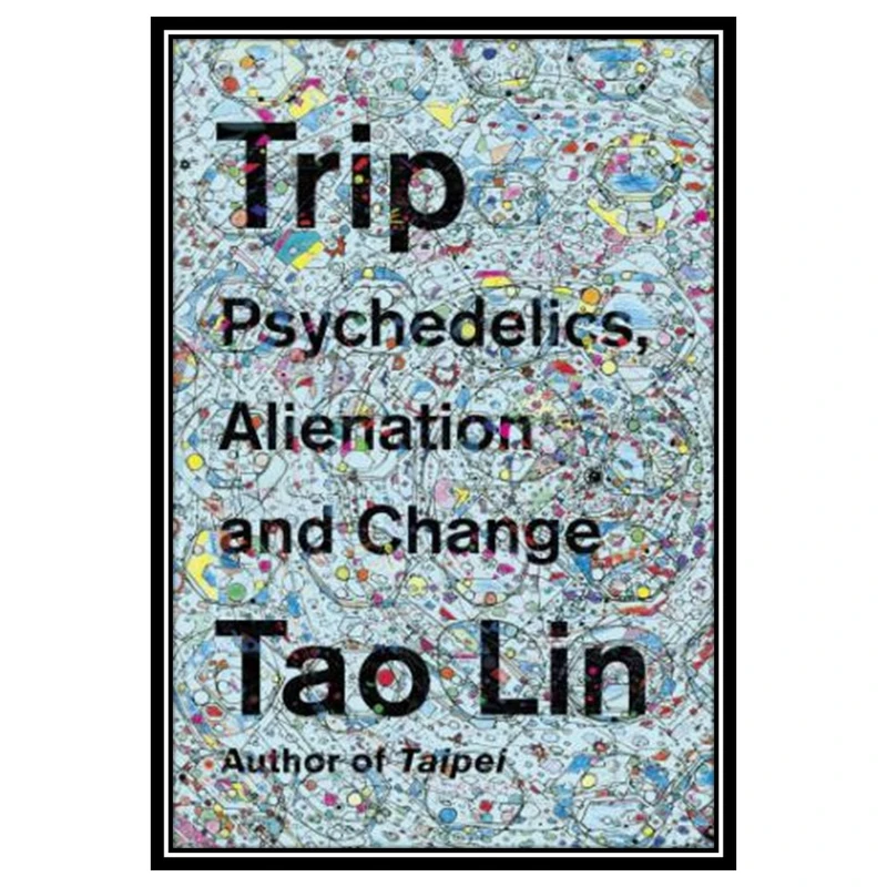 کتاب Trip: Psychedelics, Alienation, and Change اثر Tao Lin انتشارات مؤلفین طلایی