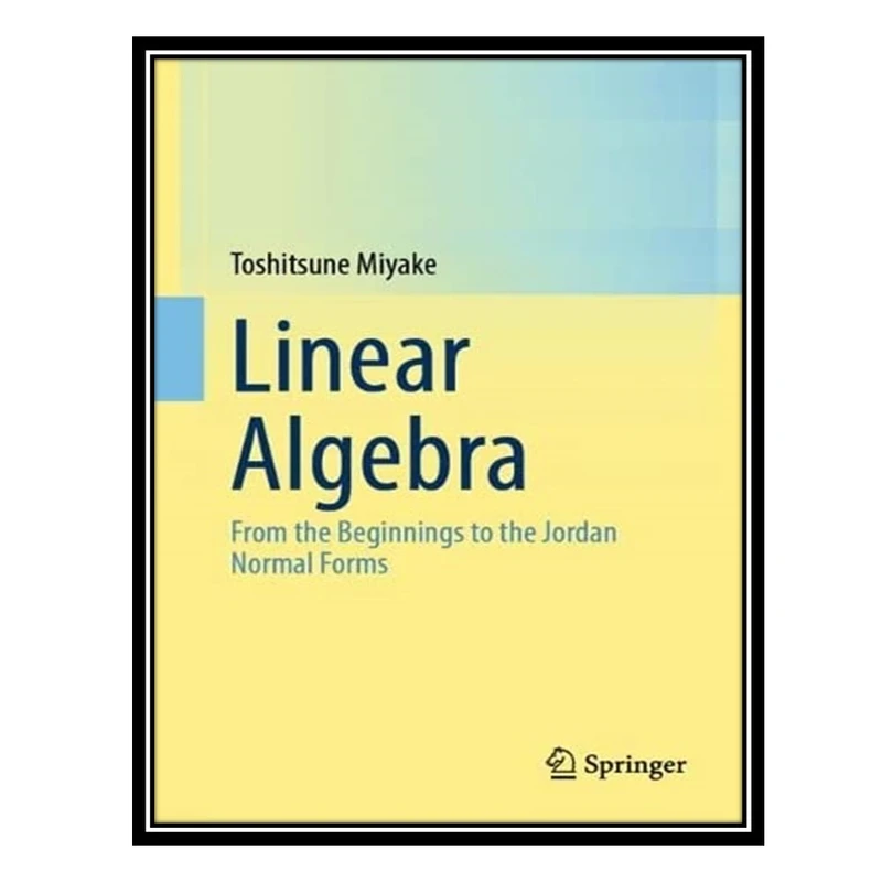 کتاب Linear Algebra: From the Beginnings to the Jordan Normal Forms اثر Toshitsune Miyake انتشارات مؤلفین طلایی