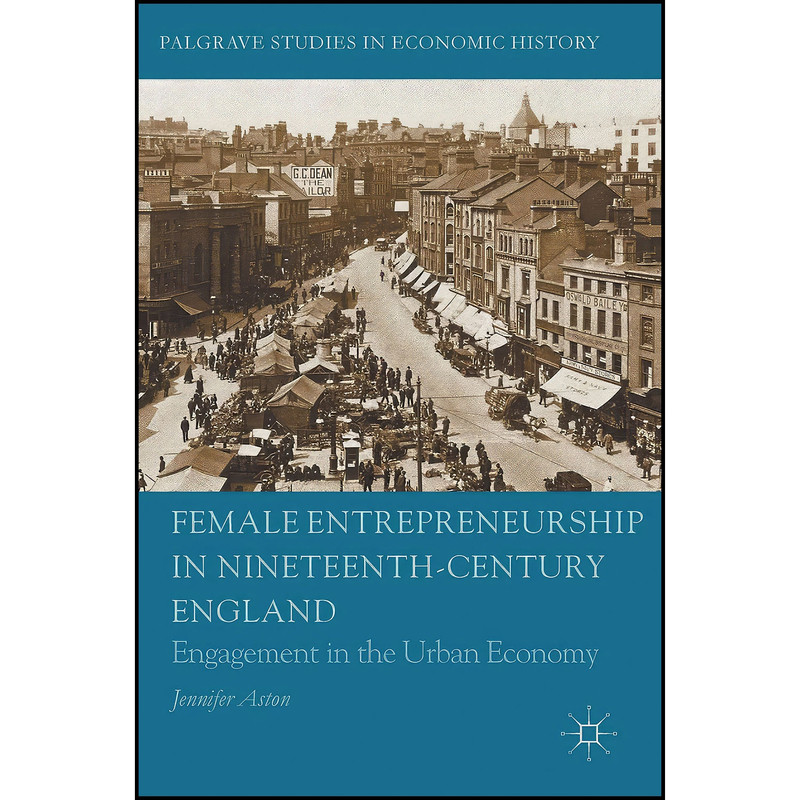 کتاب Female Entrepreneurship in Nineteenth-Century England اثر Jennifer Aston انتشارات Palgrave Macmillan