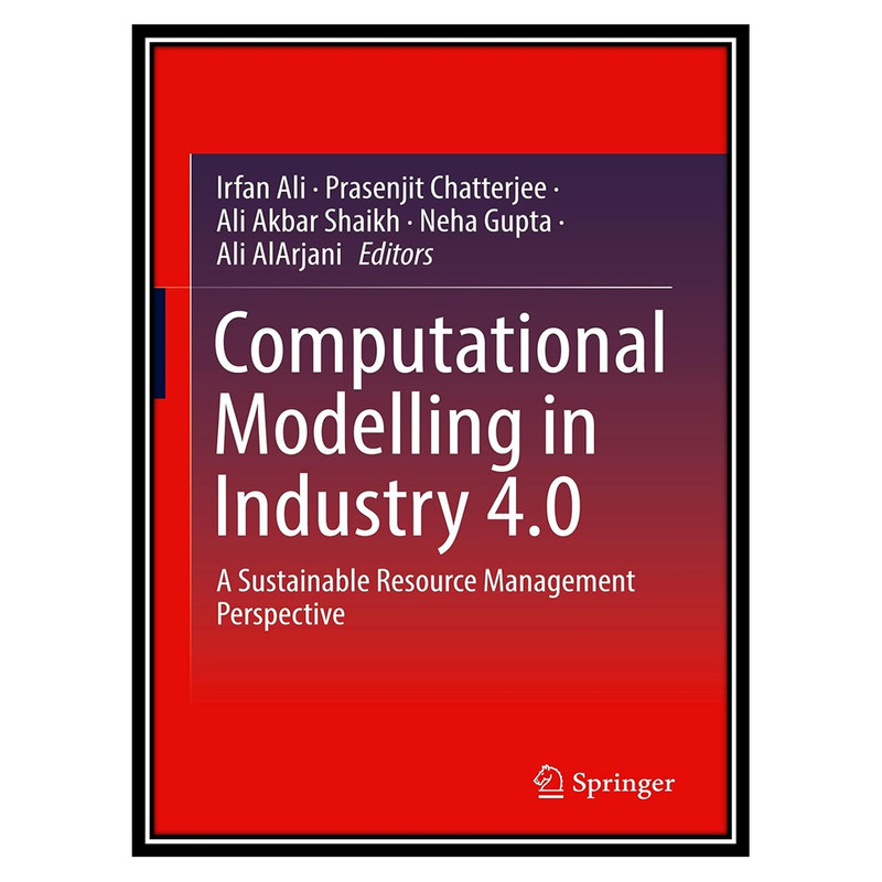 کتاب Computational Modelling in Industry 4.0: A Sustainable Resource Management Perspective اثر جمعی از نویسندگان انتشارات مؤلفین طلایی