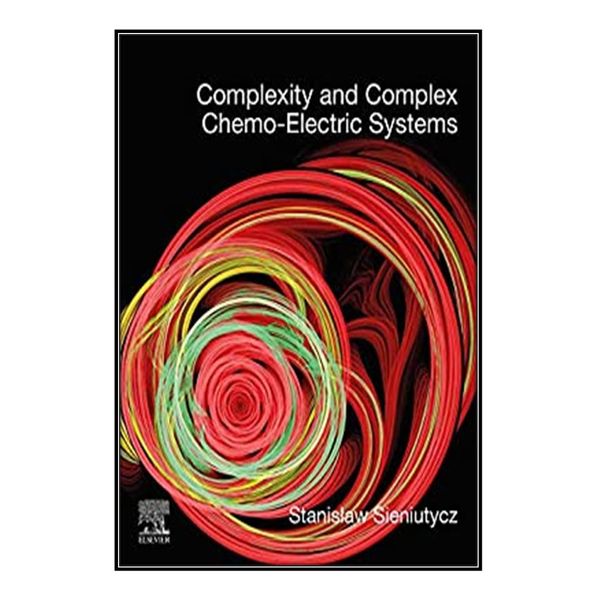  کتاب Complexity and Complex Chemo-Electric Systems اثر Stanislaw Sieniutycz انتشارات مؤلفين طلايي