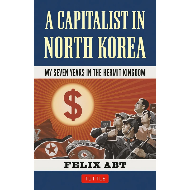 کتاب A Capitalist in North Korea اثر Felix Abt انتشارات Tuttle Publishing