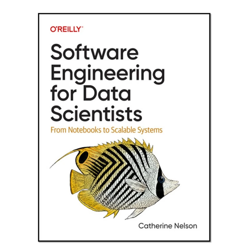 کتاب Software Engineering for Data Scientists اثر Catherine Nelson انتشارات آوای مؤلف