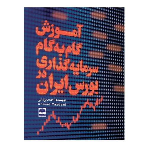 کتاب آموزش گام به گام سرمایه گذاری در بورس ایران اثر احمد یزدانی انتشارات عطران
