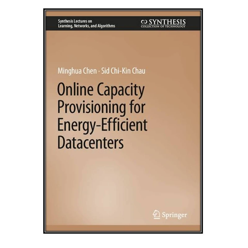   کتاب Online Capacity Provisioning for Energy-Efficient Datacenters اثر Minghua Chen and Sid Chi-Kin Chau انتشارات مؤلفين طلايي