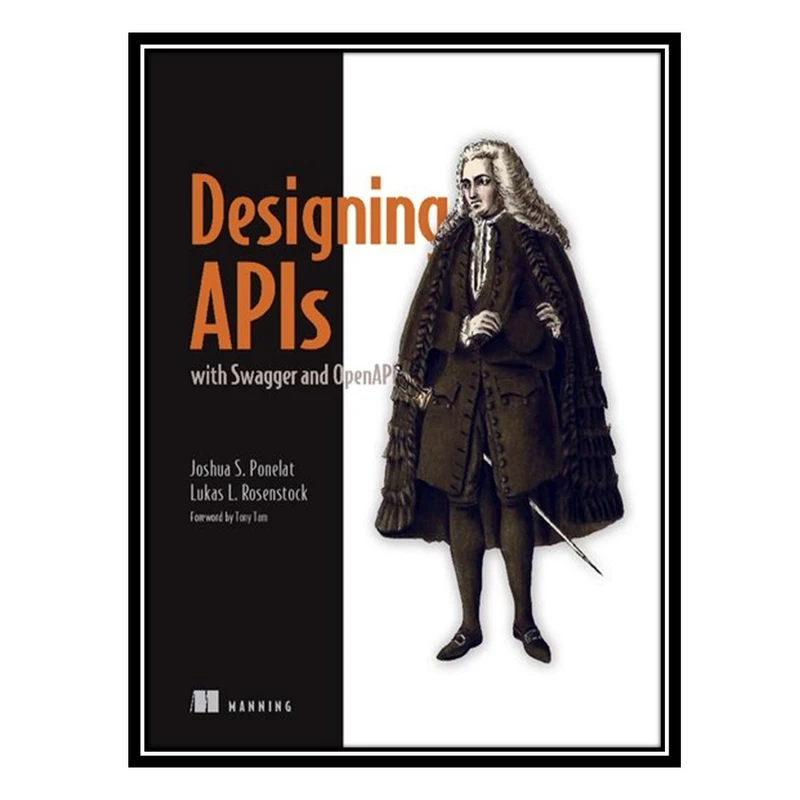 کتاب Designing APIs with Swagger and OpenAPI اثر Joshua S Ponelat AND Lukas L Rosenstock انتشارات مؤلفین طلایی