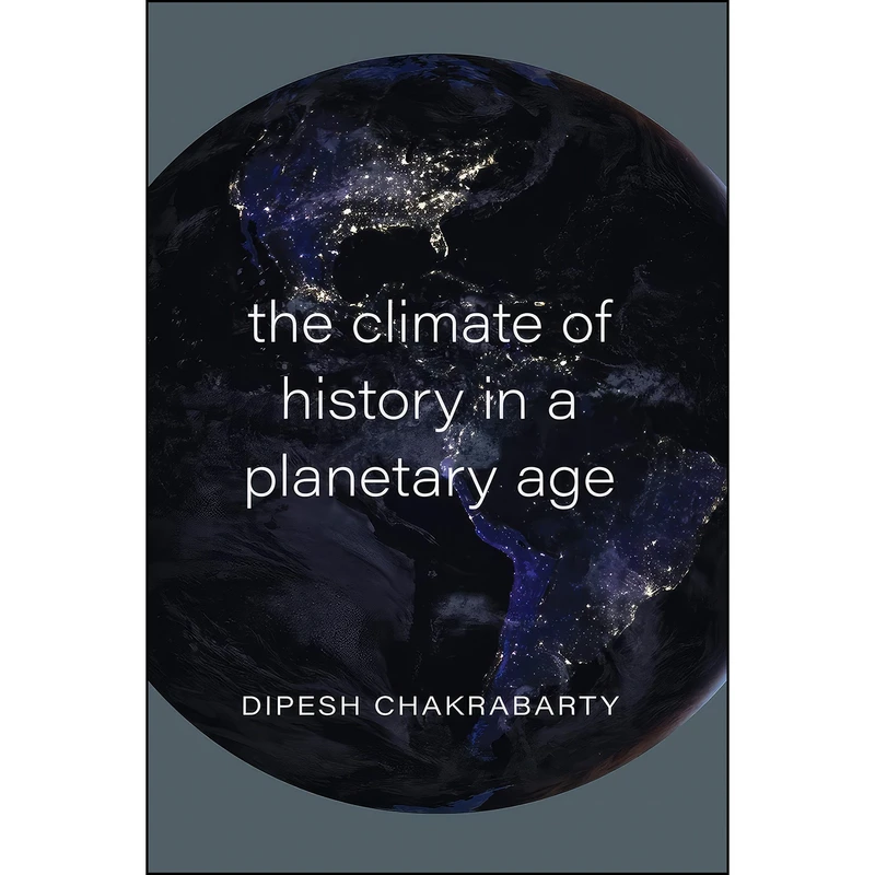 کتاب The Climate of History in a Planetary Age اثر Dipesh Chakrabarty انتشارات University of Chicago Press