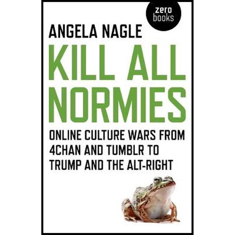 کتاب Kill All Normies اثر Angela Nagle انتشارات Zero Books