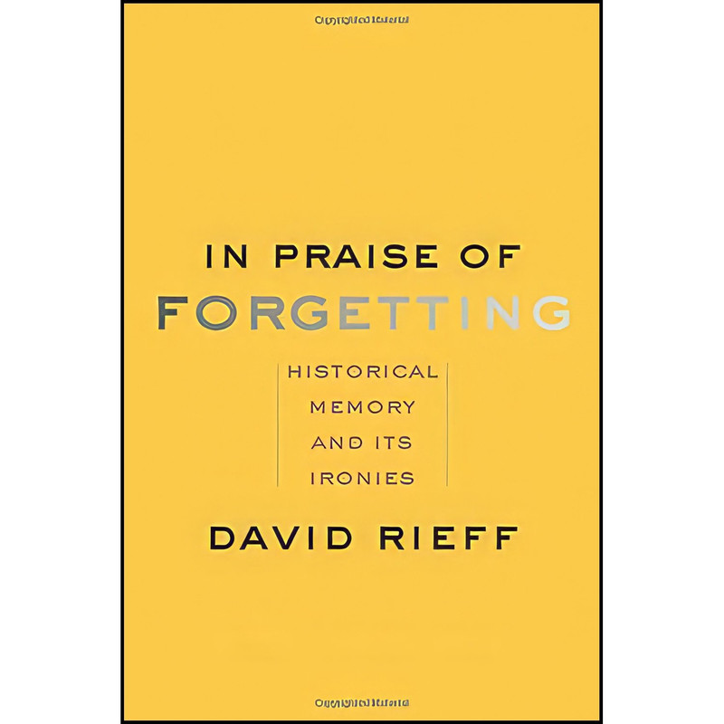 کتاب In Praise of Forgetting اثر David Rieff انتشارات Yale University Press