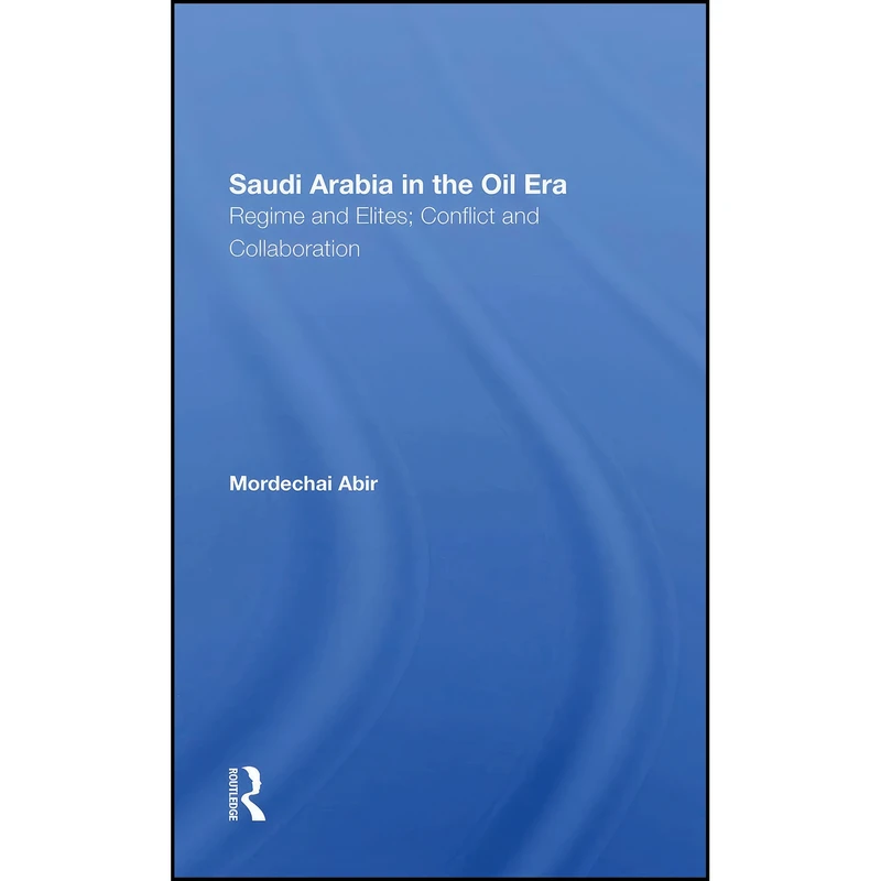 کتاب Saudi Arabia In The Oil Era اثر Mordechai Abir انتشارات Routledge
