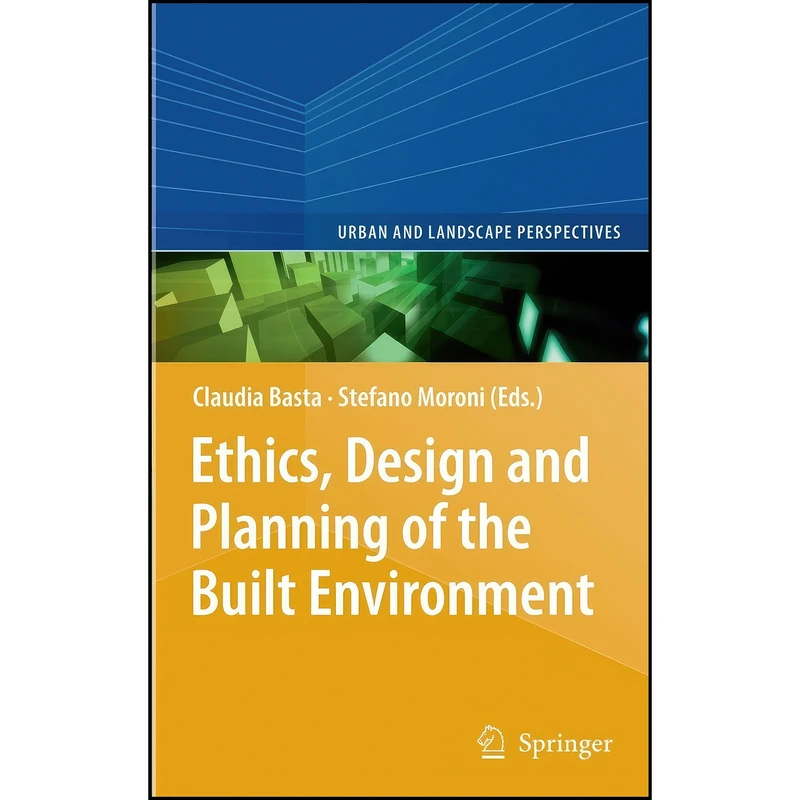 کتاب Ethics, Design and Planning of the Built Environment  اثر Claudia Basta and Stefano Moroni انتشارات Springer
