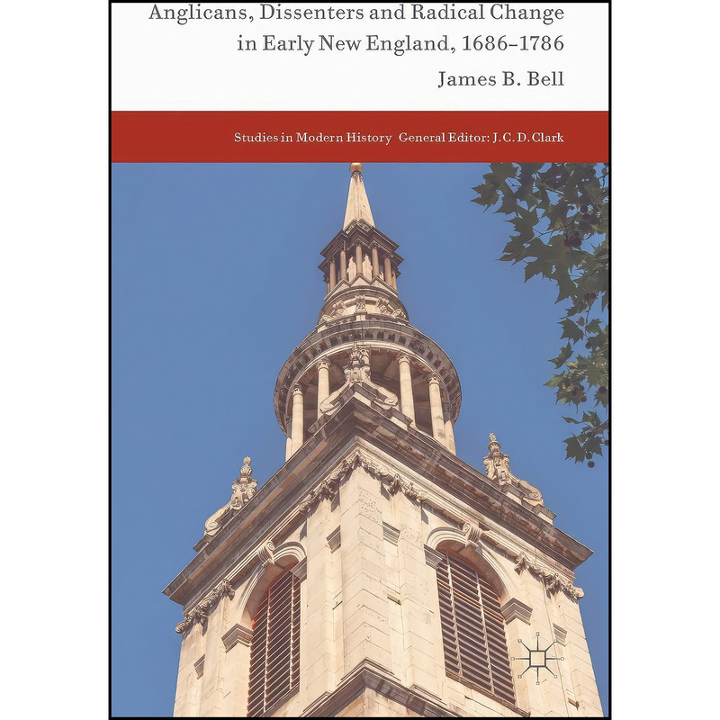 کتاب Anglicans, Dissenters and Radical Change in Early New England, 1686–1786  اثر James B. Bell انتشارات Palgrave Macmillan