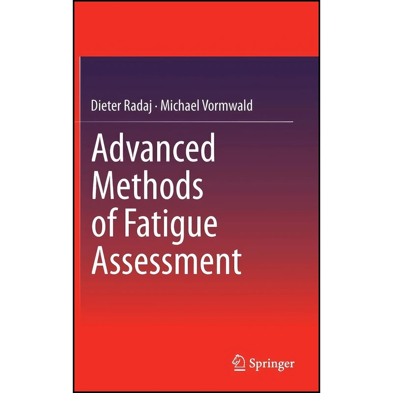 کتاب Advanced Methods of Fatigue Assessment اثر Dieter Radaj and Michael Vormwald انتشارات Springer