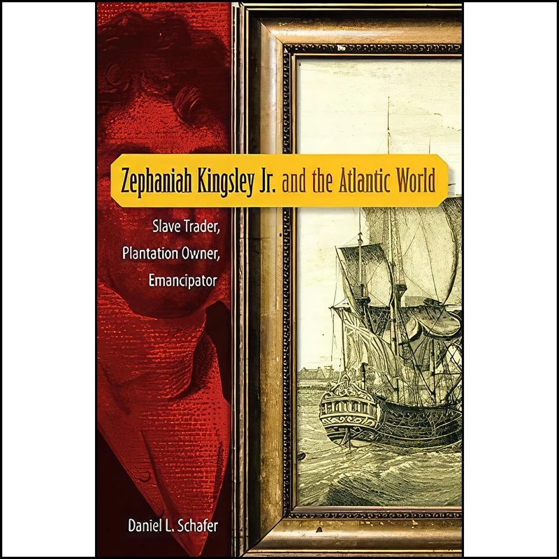 کتاب Zephaniah Kingsley Jr. and the Atlantic World اثر Daniel L. Schafer انتشارات University Press of Florida