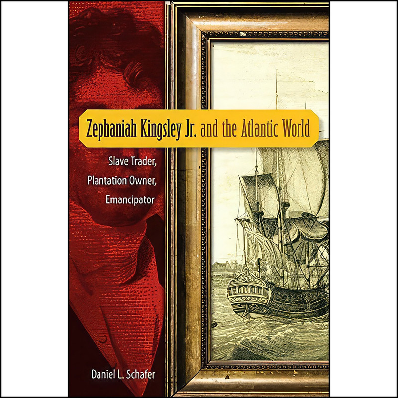 کتاب Zephaniah Kingsley Jr. and the Atlantic World اثر Daniel L. Schafer انتشارات University Press of Florida