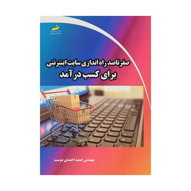 کتاب صفر تا صد راه اندازی سایت اینترنتی برای کسب درآمد اثر مهندس حمید احمدی دوست انتشارات دیباگران تهران