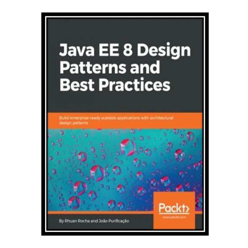 کتاب 	 Java EE 8 design patterns and best practices: build enterprise-ready scalable applications with architectural design patterns اثر Rhuan Rocha and Joao Purificacao انتشارات مؤلفین طلایی