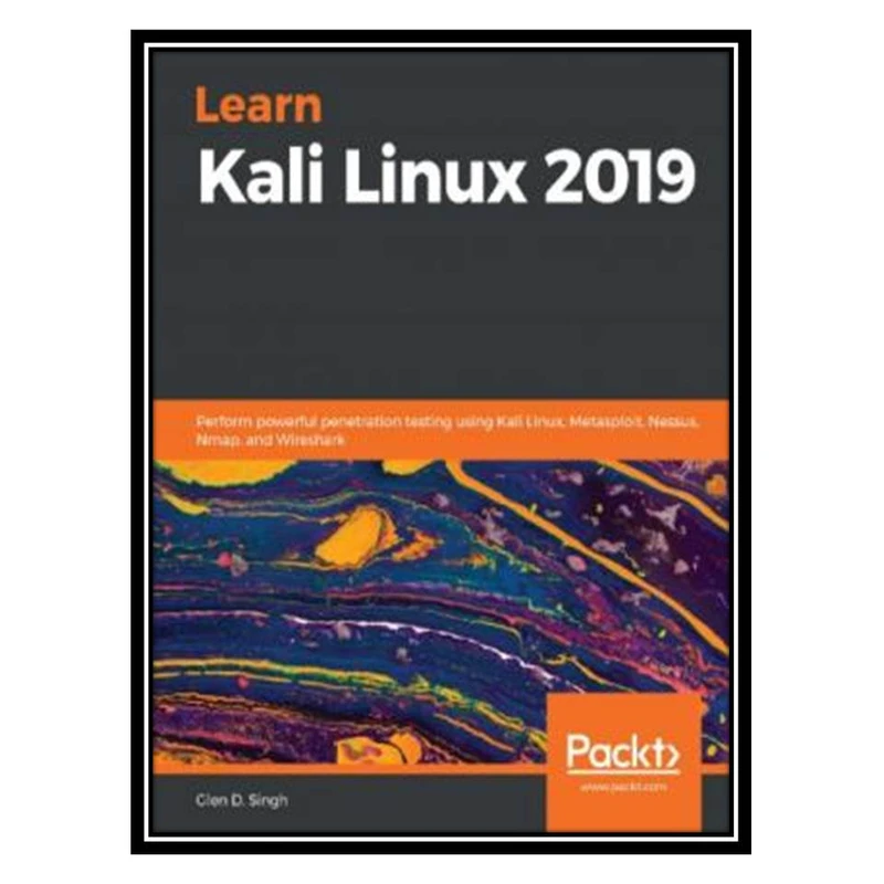 کتاب Learn Kali Linux 2019: Perform Powerful Penetration Testing Using Kali Linux, Metasploit, Nessus, Nmap, And Wireshark اثر Glen D. Singh انتشارات مؤلفین طلایی