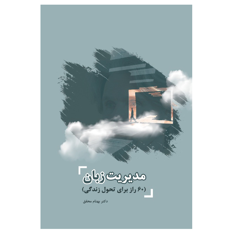 کتاب مدیریت زبان: 60 راز طلایی برای تحول زندگی فردی و رسیدن به آرامش، ثروت و موفقیت اثر دکتر بهنام محقق انتشارات جنگل