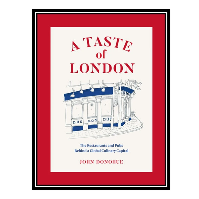 کتاب A Taste of London: The Restaurants and Pubs Behind a Global Culinary Capital اثر John Donohue انتشارات مؤلفین طلایی