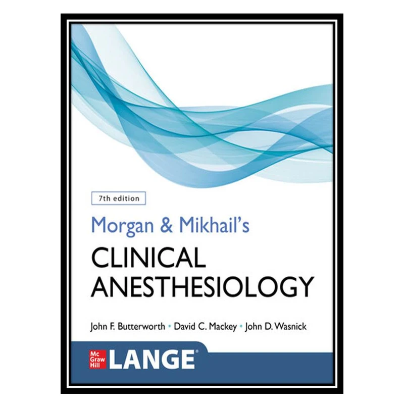کتابMorgan & Mikhail’s Clinical Anesthesiology, Seventh Edition اثر  John F. Butterworth IV, David C. Mackey and John D. Wasnick انتشارات مؤلفین طلایی
