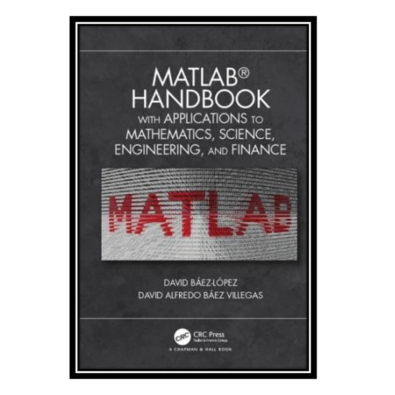 کتاب MATLAB handbook with applications to mathematics, science, engineering, and finance اثر Báez López and David and Báez Villegas and David Alfredo انتشارات مؤلفین طلایی