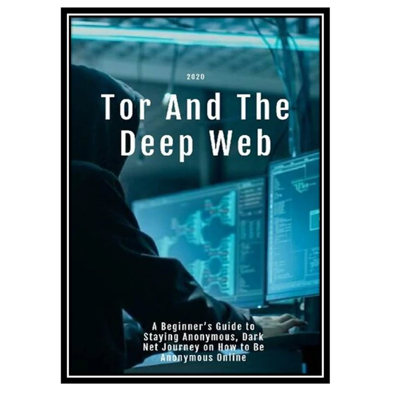 کتاب Tor And The Deep Web 2020: A Beginner’s Guide to Staying Anonymous, Dark Net Journey on How to Be Anonymous Online اثر Kevin Madison انتشارات مؤلفین طلایی
