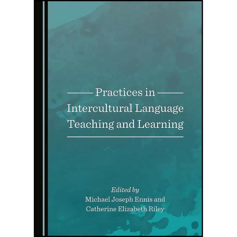کتاب Practices in Intercultural Language Teaching and Learning اثر Catherine Elizabeth Riley Michael Joseph Ennis انتشارات Cambridge Scholars Publishing